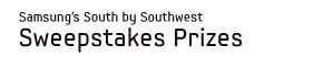 Samsung's South by Southwest Sweepstakes Prizes